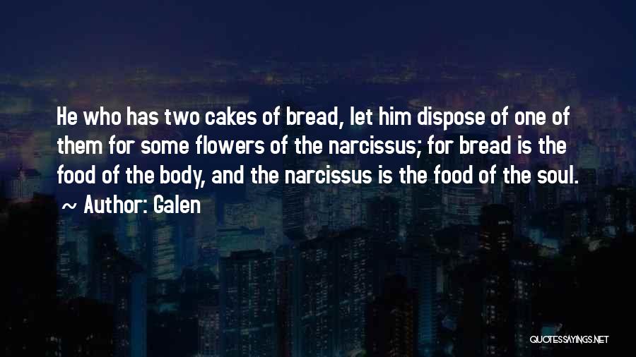 Galen Quotes: He Who Has Two Cakes Of Bread, Let Him Dispose Of One Of Them For Some Flowers Of The Narcissus;