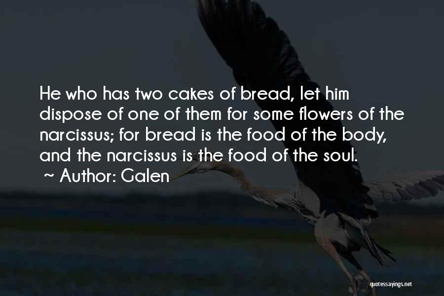 Galen Quotes: He Who Has Two Cakes Of Bread, Let Him Dispose Of One Of Them For Some Flowers Of The Narcissus;