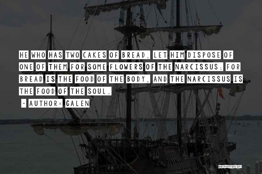 Galen Quotes: He Who Has Two Cakes Of Bread, Let Him Dispose Of One Of Them For Some Flowers Of The Narcissus;