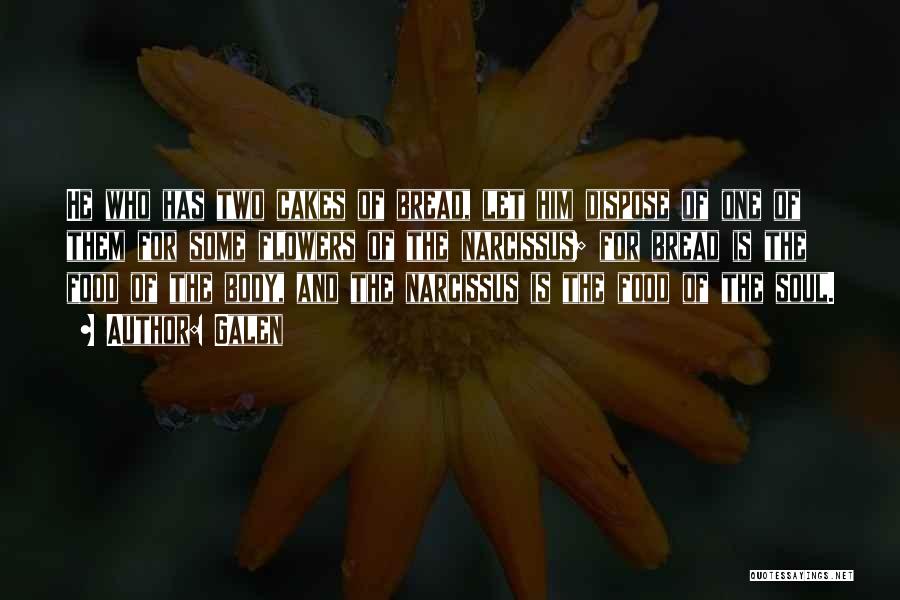 Galen Quotes: He Who Has Two Cakes Of Bread, Let Him Dispose Of One Of Them For Some Flowers Of The Narcissus;