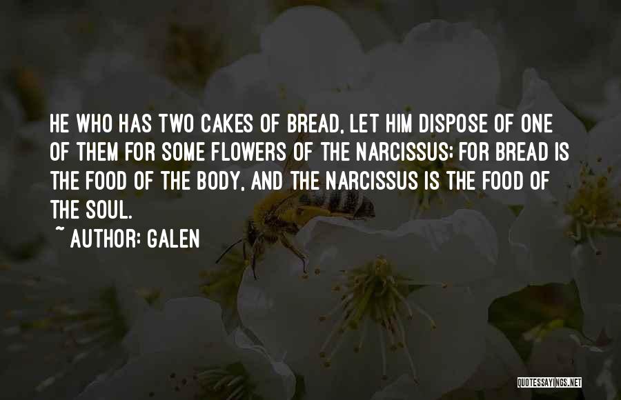 Galen Quotes: He Who Has Two Cakes Of Bread, Let Him Dispose Of One Of Them For Some Flowers Of The Narcissus;