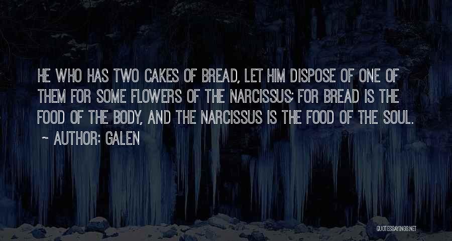 Galen Quotes: He Who Has Two Cakes Of Bread, Let Him Dispose Of One Of Them For Some Flowers Of The Narcissus;