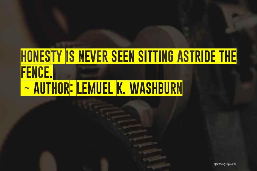 Lemuel K. Washburn Quotes: Honesty Is Never Seen Sitting Astride The Fence.