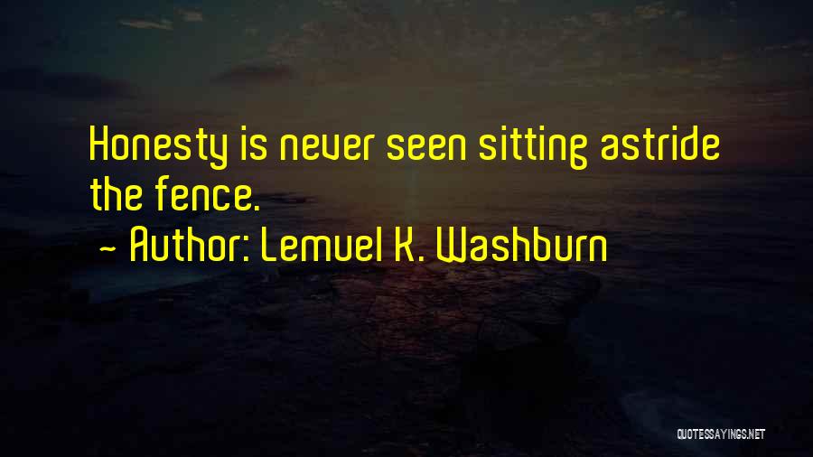 Lemuel K. Washburn Quotes: Honesty Is Never Seen Sitting Astride The Fence.