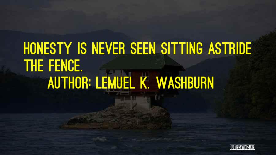 Lemuel K. Washburn Quotes: Honesty Is Never Seen Sitting Astride The Fence.