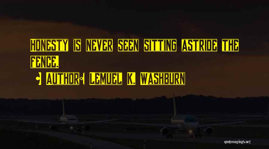 Lemuel K. Washburn Quotes: Honesty Is Never Seen Sitting Astride The Fence.