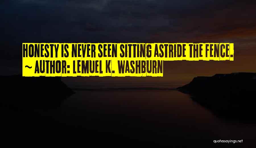 Lemuel K. Washburn Quotes: Honesty Is Never Seen Sitting Astride The Fence.