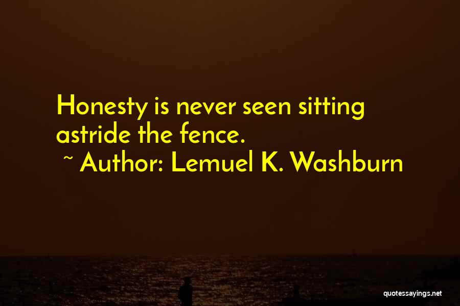 Lemuel K. Washburn Quotes: Honesty Is Never Seen Sitting Astride The Fence.