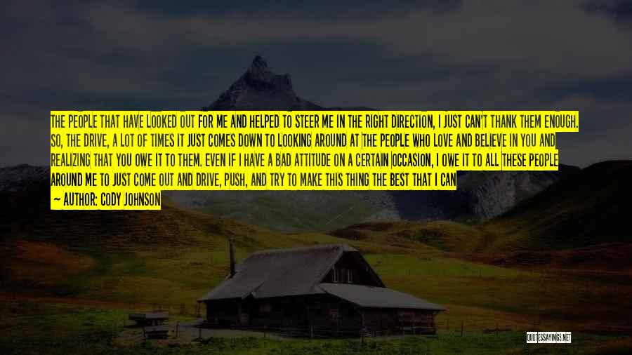 Cody Johnson Quotes: The People That Have Looked Out For Me And Helped To Steer Me In The Right Direction, I Just Can't