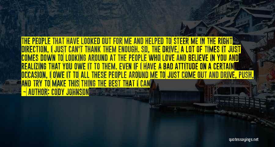 Cody Johnson Quotes: The People That Have Looked Out For Me And Helped To Steer Me In The Right Direction, I Just Can't
