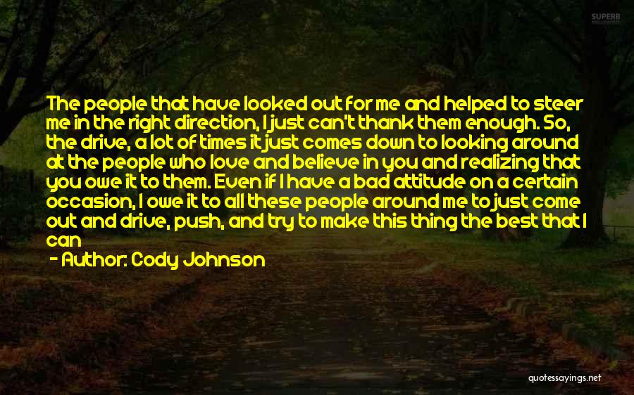 Cody Johnson Quotes: The People That Have Looked Out For Me And Helped To Steer Me In The Right Direction, I Just Can't