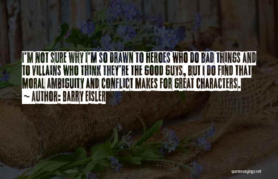 Barry Eisler Quotes: I'm Not Sure Why I'm So Drawn To Heroes Who Do Bad Things And To Villains Who Think They're The