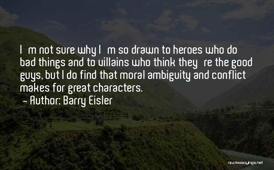 Barry Eisler Quotes: I'm Not Sure Why I'm So Drawn To Heroes Who Do Bad Things And To Villains Who Think They're The