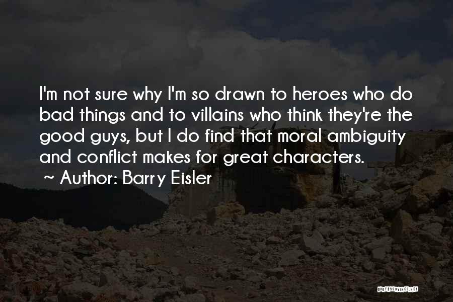 Barry Eisler Quotes: I'm Not Sure Why I'm So Drawn To Heroes Who Do Bad Things And To Villains Who Think They're The