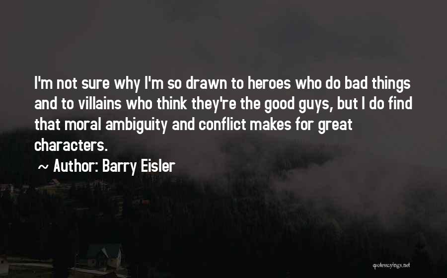 Barry Eisler Quotes: I'm Not Sure Why I'm So Drawn To Heroes Who Do Bad Things And To Villains Who Think They're The