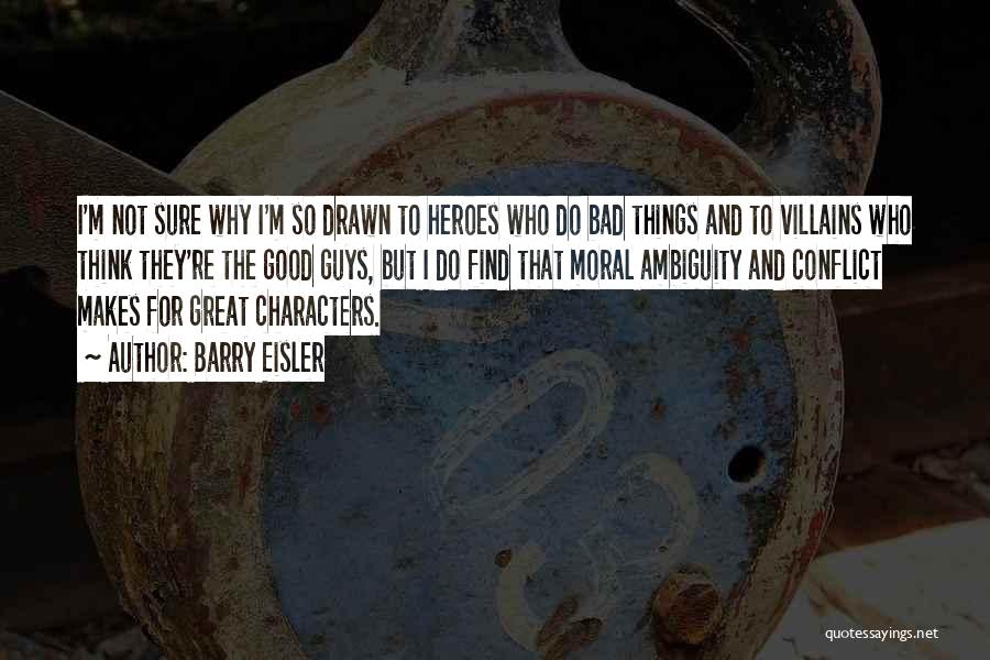 Barry Eisler Quotes: I'm Not Sure Why I'm So Drawn To Heroes Who Do Bad Things And To Villains Who Think They're The