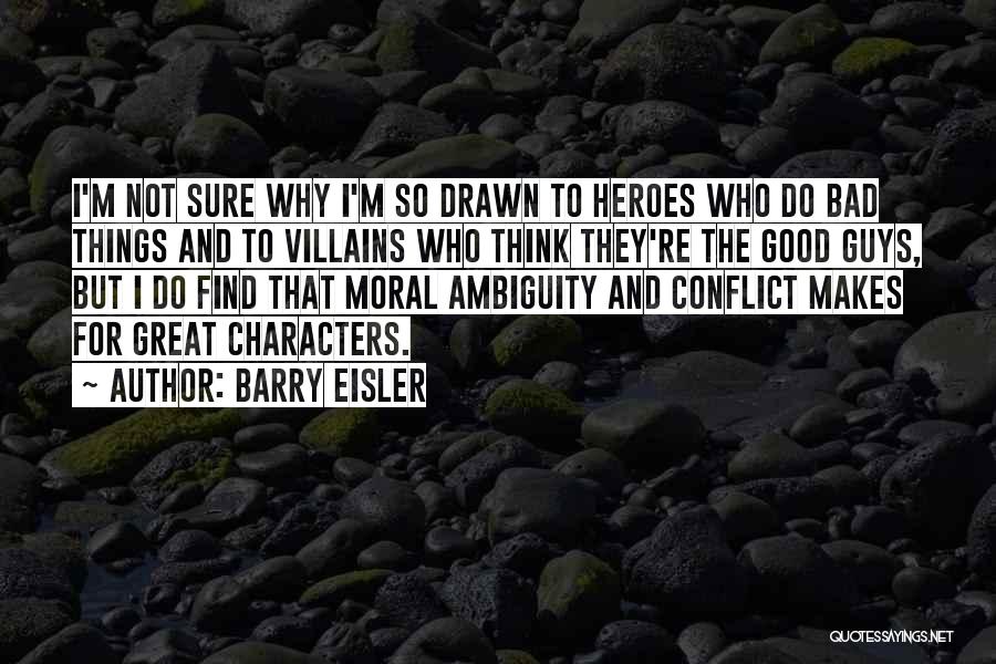 Barry Eisler Quotes: I'm Not Sure Why I'm So Drawn To Heroes Who Do Bad Things And To Villains Who Think They're The