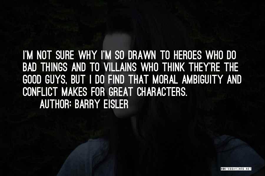 Barry Eisler Quotes: I'm Not Sure Why I'm So Drawn To Heroes Who Do Bad Things And To Villains Who Think They're The