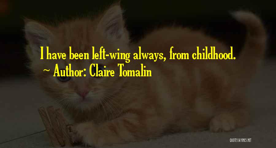Claire Tomalin Quotes: I Have Been Left-wing Always, From Childhood.