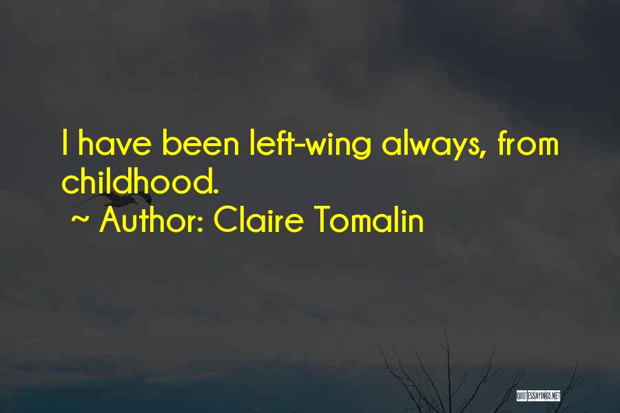 Claire Tomalin Quotes: I Have Been Left-wing Always, From Childhood.