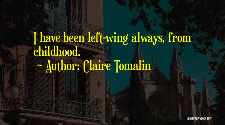 Claire Tomalin Quotes: I Have Been Left-wing Always, From Childhood.