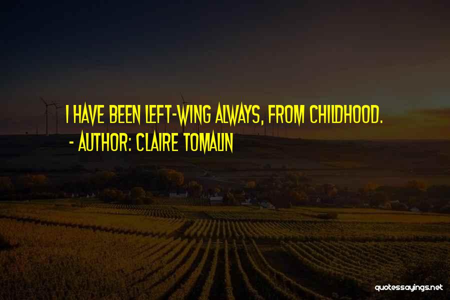 Claire Tomalin Quotes: I Have Been Left-wing Always, From Childhood.
