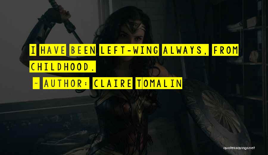 Claire Tomalin Quotes: I Have Been Left-wing Always, From Childhood.