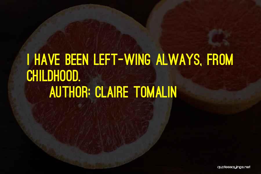 Claire Tomalin Quotes: I Have Been Left-wing Always, From Childhood.