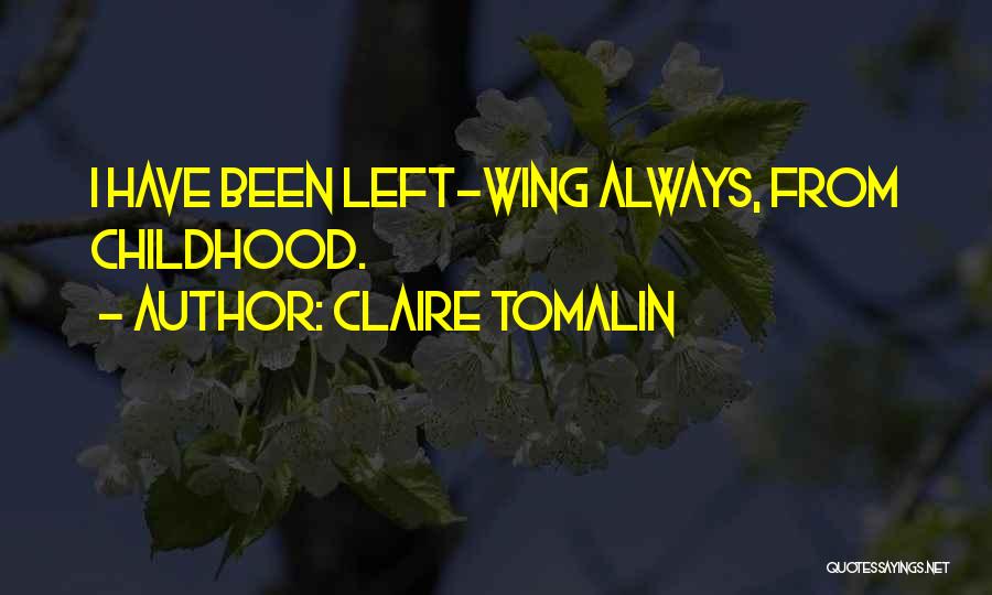 Claire Tomalin Quotes: I Have Been Left-wing Always, From Childhood.
