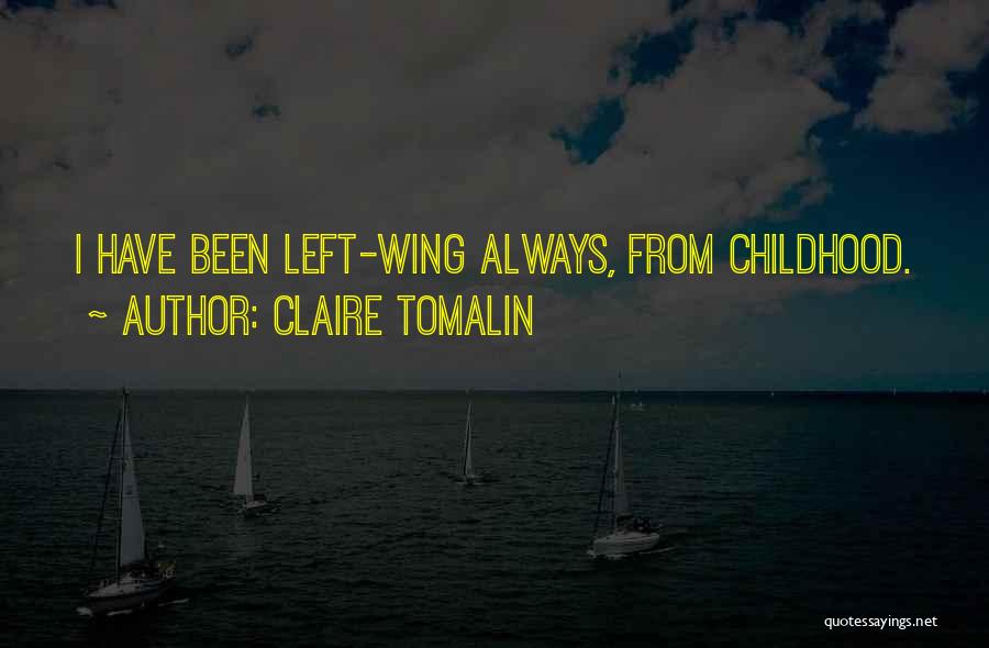 Claire Tomalin Quotes: I Have Been Left-wing Always, From Childhood.