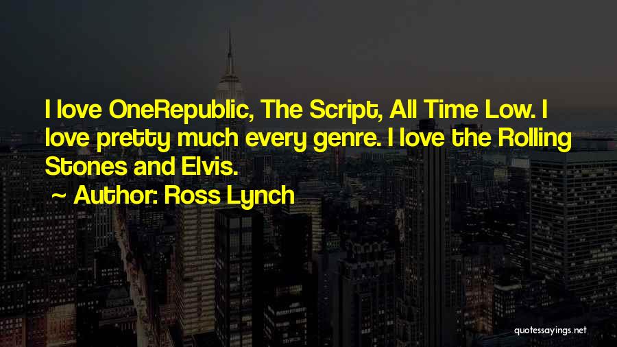 Ross Lynch Quotes: I Love Onerepublic, The Script, All Time Low. I Love Pretty Much Every Genre. I Love The Rolling Stones And
