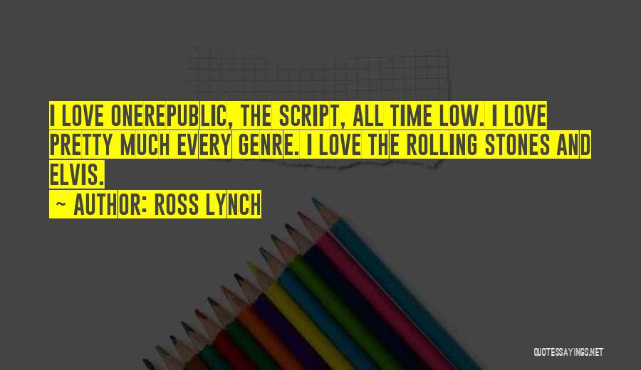 Ross Lynch Quotes: I Love Onerepublic, The Script, All Time Low. I Love Pretty Much Every Genre. I Love The Rolling Stones And