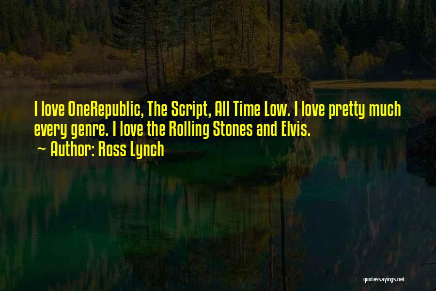 Ross Lynch Quotes: I Love Onerepublic, The Script, All Time Low. I Love Pretty Much Every Genre. I Love The Rolling Stones And