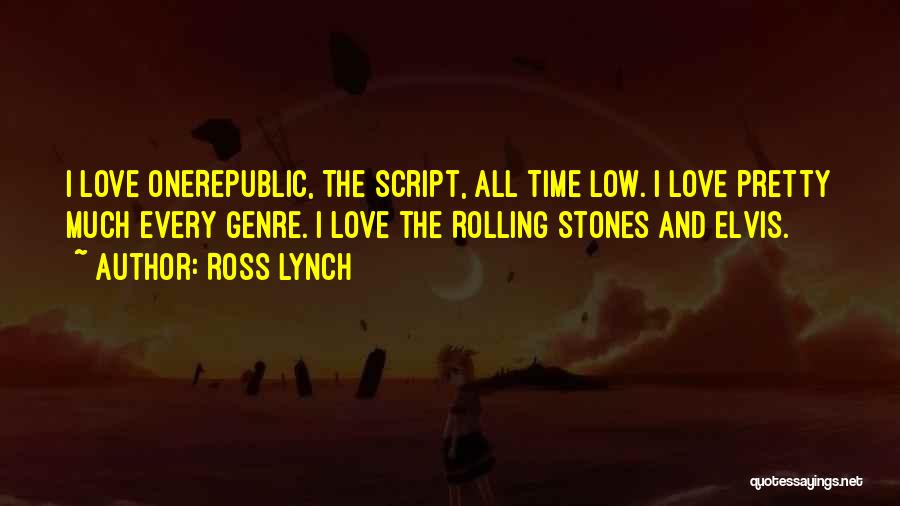 Ross Lynch Quotes: I Love Onerepublic, The Script, All Time Low. I Love Pretty Much Every Genre. I Love The Rolling Stones And