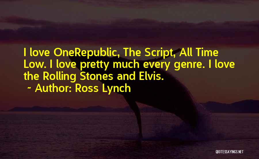 Ross Lynch Quotes: I Love Onerepublic, The Script, All Time Low. I Love Pretty Much Every Genre. I Love The Rolling Stones And