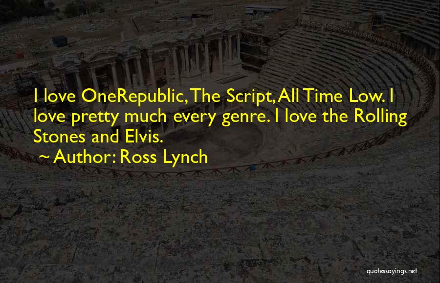Ross Lynch Quotes: I Love Onerepublic, The Script, All Time Low. I Love Pretty Much Every Genre. I Love The Rolling Stones And