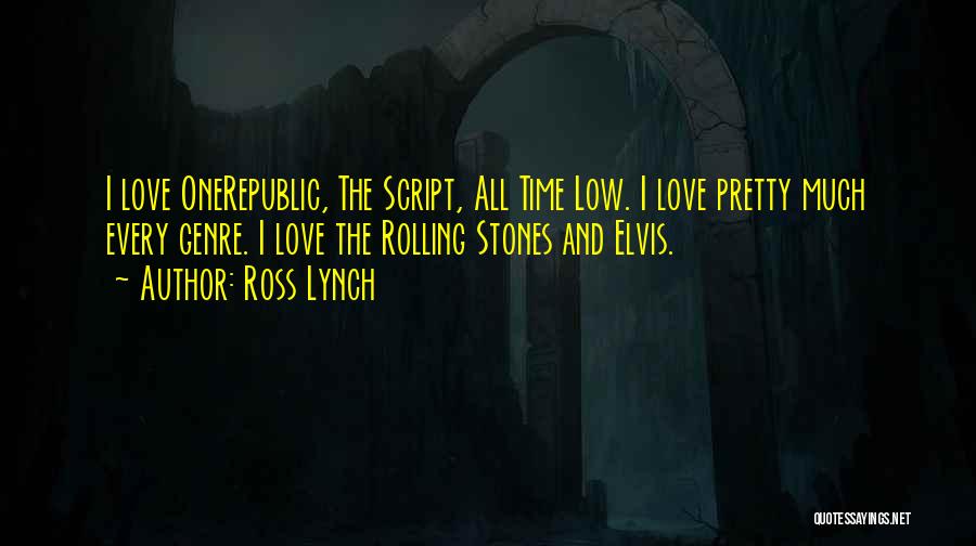Ross Lynch Quotes: I Love Onerepublic, The Script, All Time Low. I Love Pretty Much Every Genre. I Love The Rolling Stones And