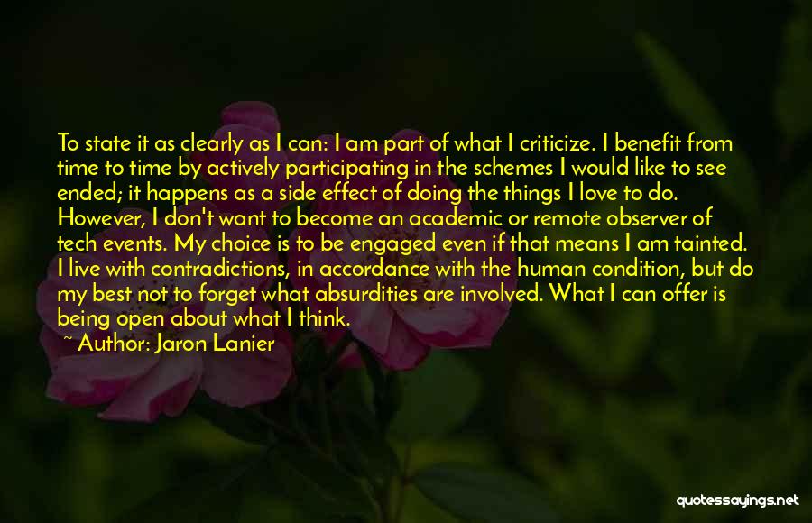 Jaron Lanier Quotes: To State It As Clearly As I Can: I Am Part Of What I Criticize. I Benefit From Time To