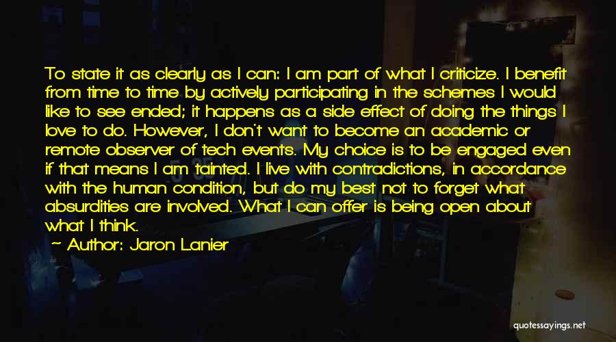 Jaron Lanier Quotes: To State It As Clearly As I Can: I Am Part Of What I Criticize. I Benefit From Time To