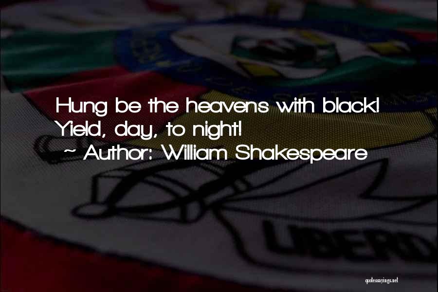William Shakespeare Quotes: Hung Be The Heavens With Black! Yield, Day, To Night!