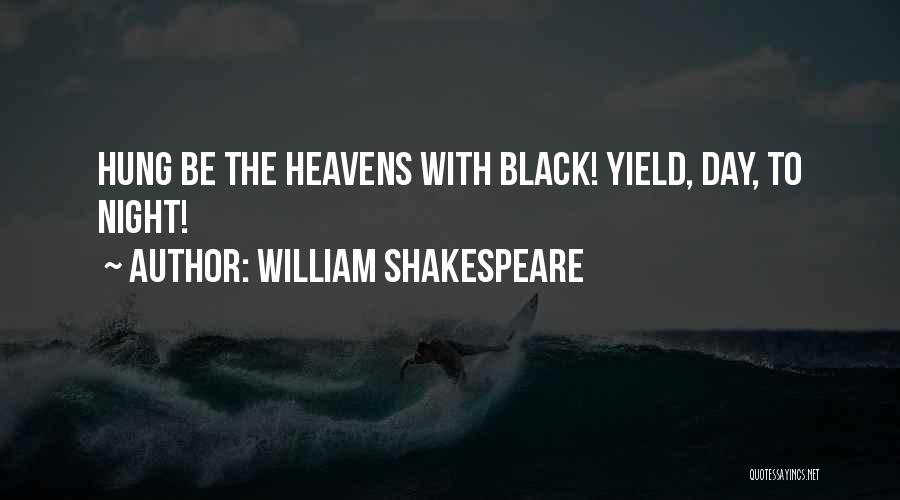 William Shakespeare Quotes: Hung Be The Heavens With Black! Yield, Day, To Night!