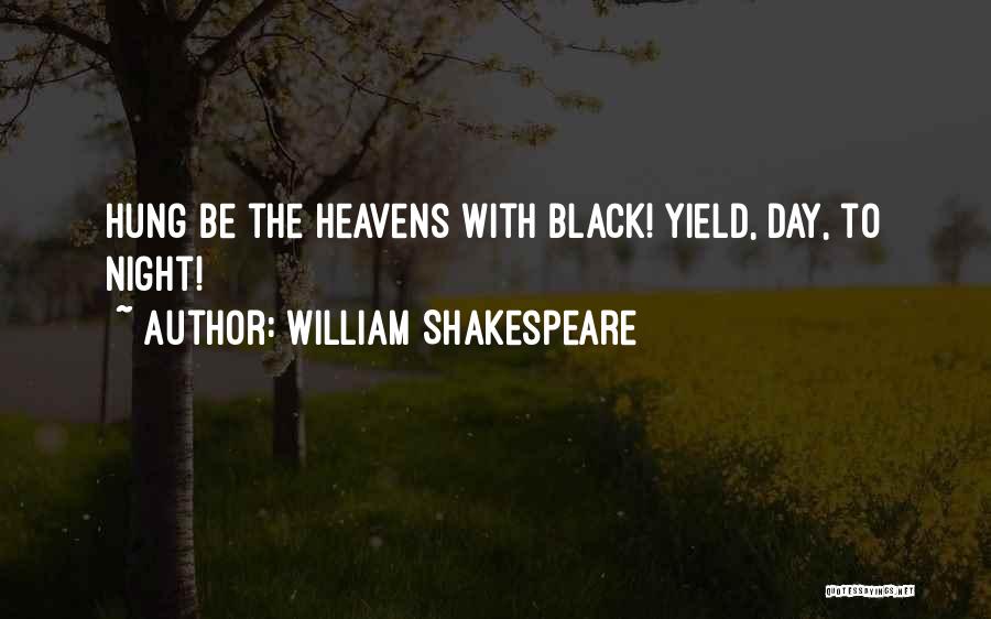 William Shakespeare Quotes: Hung Be The Heavens With Black! Yield, Day, To Night!