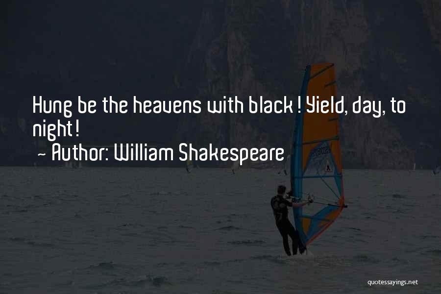 William Shakespeare Quotes: Hung Be The Heavens With Black! Yield, Day, To Night!