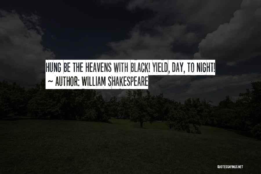 William Shakespeare Quotes: Hung Be The Heavens With Black! Yield, Day, To Night!