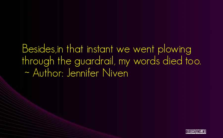 Jennifer Niven Quotes: Besides,in That Instant We Went Plowing Through The Guardrail, My Words Died Too.