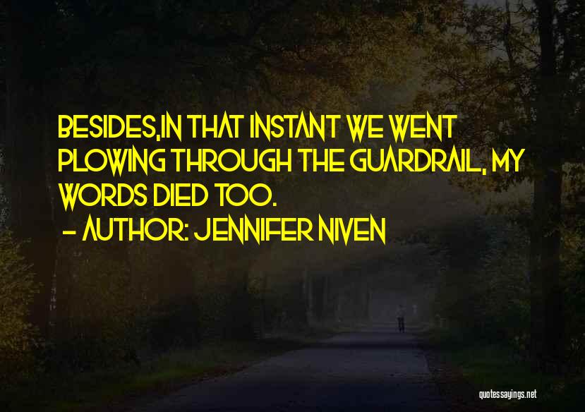 Jennifer Niven Quotes: Besides,in That Instant We Went Plowing Through The Guardrail, My Words Died Too.