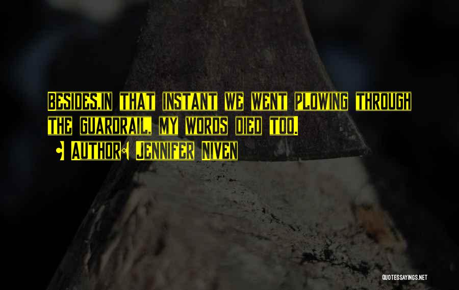 Jennifer Niven Quotes: Besides,in That Instant We Went Plowing Through The Guardrail, My Words Died Too.