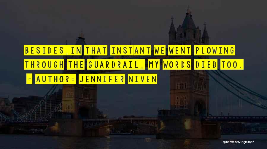 Jennifer Niven Quotes: Besides,in That Instant We Went Plowing Through The Guardrail, My Words Died Too.