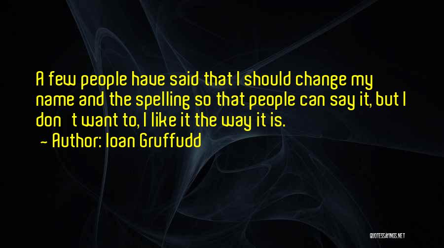 Ioan Gruffudd Quotes: A Few People Have Said That I Should Change My Name And The Spelling So That People Can Say It,
