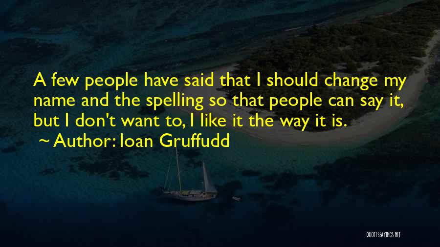 Ioan Gruffudd Quotes: A Few People Have Said That I Should Change My Name And The Spelling So That People Can Say It,